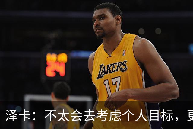 泽卡：不太会去考虑个人目标，更多的是想帮助球队赢得更多胜利