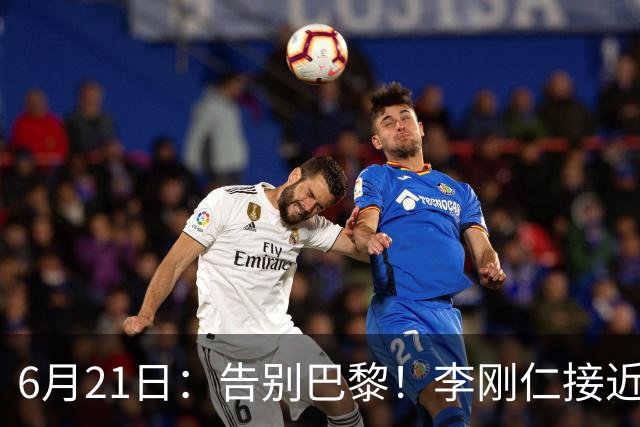 6月21日：告别巴黎！李刚仁接近加盟马竞，2700万欧重返西甲赛场